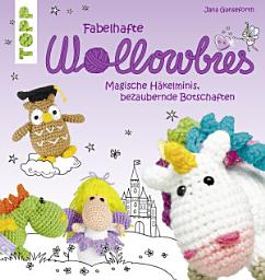 Icon image Fabelhafte Wollowbies: Magische Häkelminis, bezaubernde Botschaften