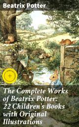 Icon image The Complete Works of Beatrix Potter: 22 Children's Books with Original Illustrations: Enriched edition. The Tale of Peter Rabbit, The Tale of Squirrel Nutkin, The Tale of Jemima Puddle-Duck