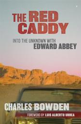 Icon image The Red Caddy: Into the Unknown with Edward Abbey