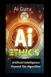 Icon image AI Ethics: Artificial Intelligence Beyond the Algorithm