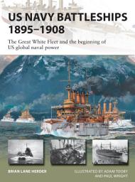 Icon image US Navy Battleships 1895–1908: The Great White Fleet and the beginning of US global naval power