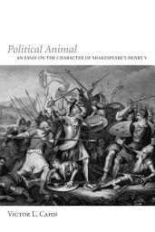 Icon image Political Animal: An Essay on the Character of Shakespeare’s Henry V