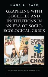 Icon image Grappling with Societies and Institutions in an Era of Socio-Ecological Crisis: Journey of a Radical Anthropologist