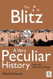 Icon image The Blitz, A Very Peculiar History
