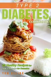 Icon image Type 2 Diabetes Cookbook - 25 Healthy Recipes for Type 2 Diabetes for Dummies: Get the Advantage of Diabetic Food List