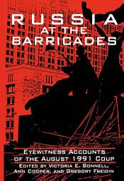 Icon image Russia at the Barricades: Eyewitness Accounts of the August 1991 Coup