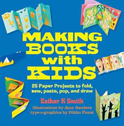 Icon image Making Books with Kids: 25 Paper Projects to Fold, Sew, Paste, Pop, and Draw