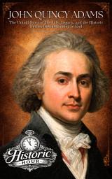 Icon image JOHN QUINCY ADAMS: The Untold Story of His Life, Legacy, and the Historic Battles from Beginning to End