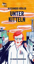 Icon image Unter Kitteln: Ein Krankenhausroman