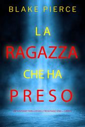 Icon image La ragazza che ha preso (Un Suspense Thriller dell'FBI di Paige King — Libro 3)