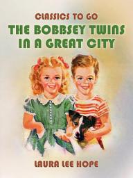 Icon image The Bobbsey Twins In A Great City: Restored Classics to Go Edition