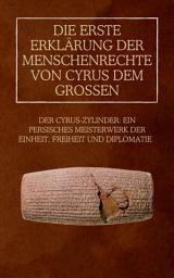 Icon image Die erste Erklärung der Menschenrechte von Cyrus dem Großen: Der Cyrus-Zylinder: Ein persisches Meisterwerk der Einheit, Freiheit und Diplomatie