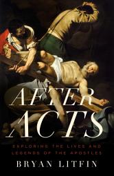 Icon image After Acts: Exploring the Lives and Legends of the Apostles