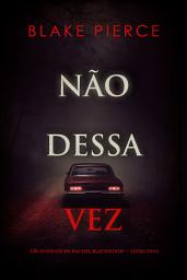 Icon image Não Dessa Vez (Um Suspense de Rachel Blackwood — Livro Dois)