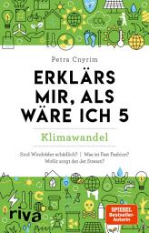 Icon image Erklärs mir, als wäre ich 5: Klimawandel. Das Buch rund um Umwelt, Natur, Nachhaltigkeit und unsere Zukunft