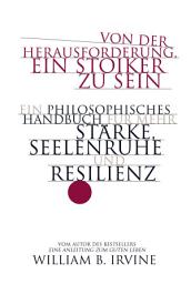 Icon image Von der Herausforderung, ein Stoiker zu sein: Ein philosophisches Handbuch für mehr Stärke, Seelenruhe und Resilienz