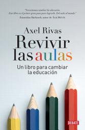 Icon image Revivir las aulas: Un libro para cambiar la educación