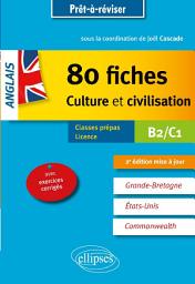 Icon image Anglais - 80 fiches de culture et civilisation: Grande-Bretagne, Etats-Unis, Commonwealth (avec exercices corrigés). B2-C1 - 2e édition mise à jour
