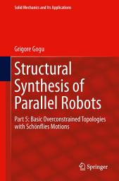 Icon image Structural Synthesis of Parallel Robots: Part 5: Basic Overconstrained Topologies with Schönflies Motions