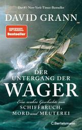 Icon image Der Untergang der "Wager": Eine wahre Geschichte von Schiffbruch, Mord und Meuterei - Der #1-New-York-Times-Bestseller