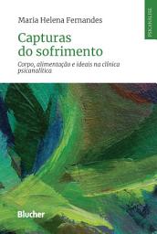 Icon image Capturas do sofrimento: corpo, alimentação e ideais na clínica psicanalítica