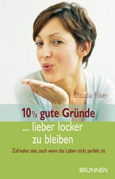 Icon image 10 1/2 gute Gründe ... lieber locker zu bleiben: Zufrieden sein, auch wenn das Leben nicht perfekt ist, Ausgabe 2