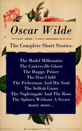 Icon image The Complete Short Stories: The Model Millionaire + The Canterville Ghost + The Happy Prince + The Star-Child + The Fisherman And His Soul + The Selfish Giant + The Nightingale And The Rose + The Sphinx Without A Secret + many more...