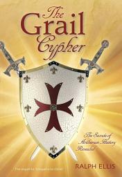 Icon image The Grail Cypher: The secrets of Arthurian history revealed