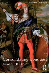 Icon image Consolidating Conquest: Ireland 1603-1727