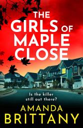 Icon image The Girls of Maple Close: The BRAND NEW addictive psychological thriller from Amanda Brittany for 2026