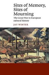 Icon image Sites of Memory, Sites of Mourning: The Great War in European Cultural History