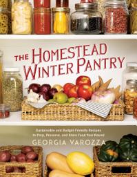 Icon image The Homestead Winter Pantry: Sustainable and Budget-Friendly Recipes to Prep, Preserve, and Store Food Year Round