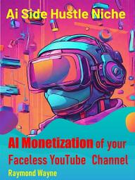Icon image AI Monetization of your Faceless YouTube Channel: Ai Side Hustle Niche