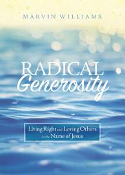 Icon image Radical Generosity: Living Right and Loving Others in the Name of Jesus