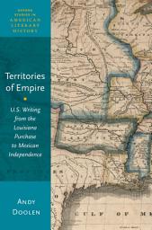 Icon image Territories of Empire: U.S. Writing from the Louisiana Purchase to Mexican Independence