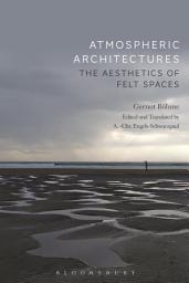 Icon image Atmospheric Architectures: The Aesthetics of Felt Spaces