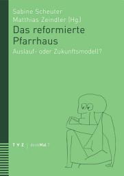 Icon image Das reformierte Pfarrhaus: Auslauf- oder Zukunftsmodell?