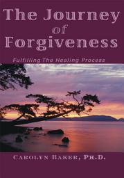 Icon image The Journey of Forgiveness: Fulfilling the Healing Process