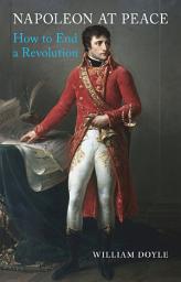 Icon image Napoleon at Peace: How to End a Revolution