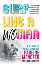 Icon image Surf Like A Woman: Becoming World Champ when women weren't welcome on the waves