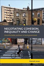 Icon image Negotiating Cohesion, Inequality and Change: Uncomfortable Positions in Local Government