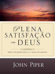 Icon image Plena Satisfação em Deus: Deus glorificado e a alma satisfeita