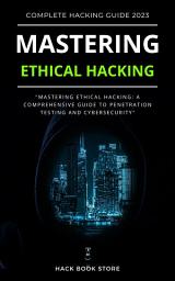 Icon image Mastering Ethical Hacking: A Comprehensive Guide to Testing, Cybersecurity, and Penetration Techniques