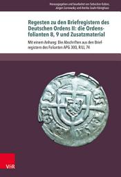 Icon image Regesten zu den Briefregistern des Deutschen Ordens II: die Ordensfolianten 8, 9 und Zusatzmaterial: Mit einem Anhang: Die Abschriften aus den Briefregistern des Folianten APG 300, R/Ll, 74