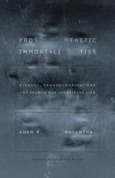 Icon image Prosthetic Immortalities: Biology, Transhumanism, and the Search for Indefinite Life