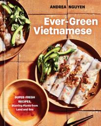 Icon image Ever-Green Vietnamese: Super-Fresh Recipes, Starring Plants from Land and Sea [A Plant-Based Cookbook]