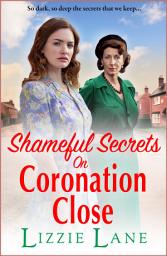 Icon image Shameful Secrets on Coronation Close: A gritty, historical saga from Lizzie Lane