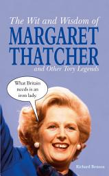 Icon image The Wit and Wisdom of Margaret Thatcher: And Other Tory Legends