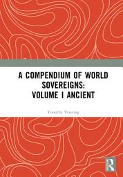 Icon image A Compendium of World Sovereigns: Volume I Ancient