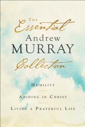 Icon image The Essential Andrew Murray Collection: Humility, Abiding in Christ, Living a Prayerful Life